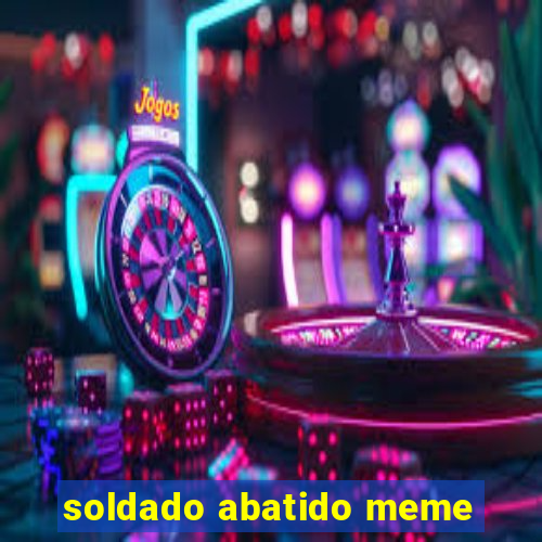 soldado abatido meme